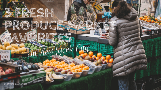 3 Fresh Produce Market Favorites in New York City